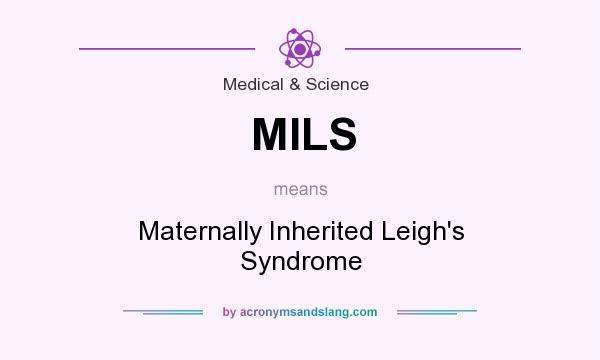 What does MILS mean? It stands for Maternally Inherited Leigh`s Syndrome