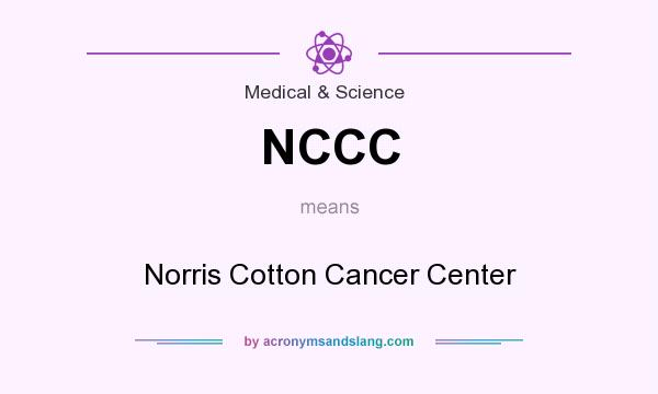 What does NCCC mean? It stands for Norris Cotton Cancer Center