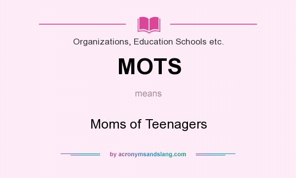 What does MOTS mean? It stands for Moms of Teenagers