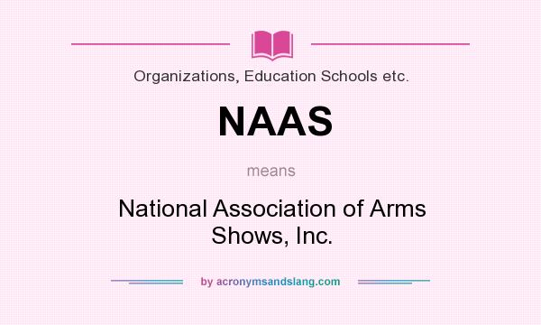 What does NAAS mean? It stands for National Association of Arms Shows, Inc.