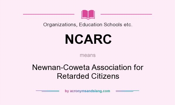 What does NCARC mean? It stands for Newnan-Coweta Association for Retarded Citizens