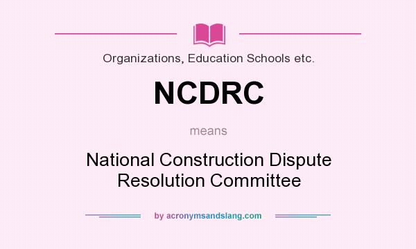 What does NCDRC mean? It stands for National Construction Dispute Resolution Committee
