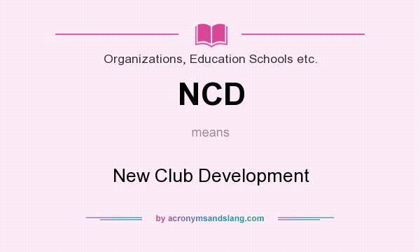 What does NCD mean? It stands for New Club Development