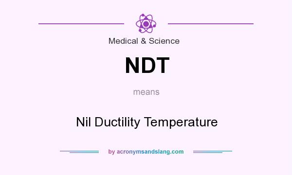 What does NDT mean? It stands for Nil Ductility Temperature
