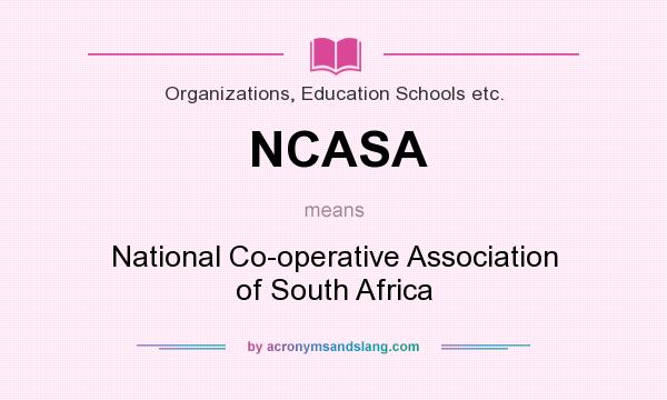 What does NCASA mean? It stands for National Co-operative Association of South Africa