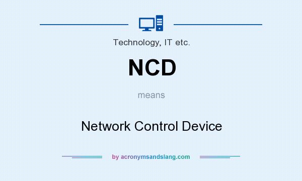 What does NCD mean? It stands for Network Control Device
