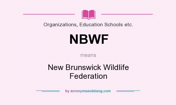 What does NBWF mean? It stands for New Brunswick Wildlife Federation