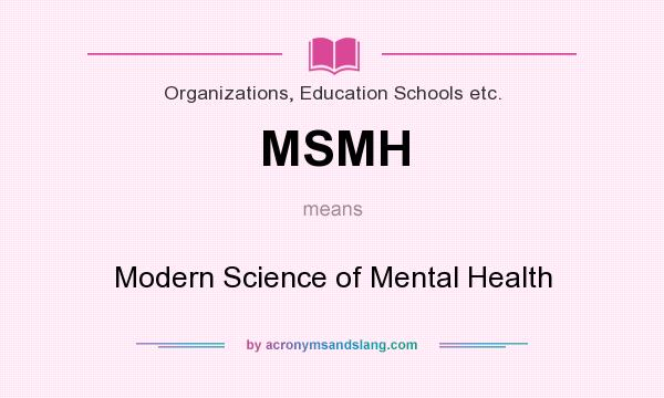 What does MSMH mean? It stands for Modern Science of Mental Health