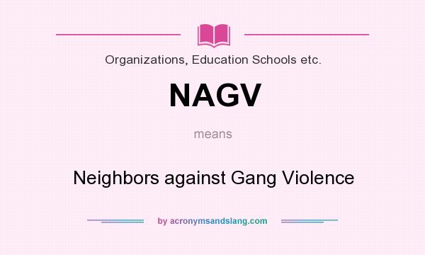 What does NAGV mean? It stands for Neighbors against Gang Violence