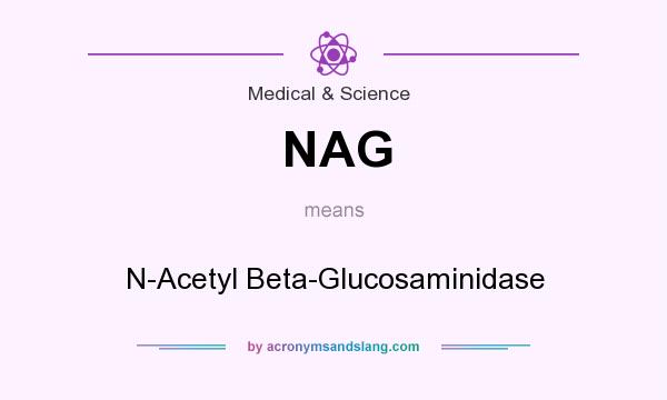 What does NAG mean? It stands for N-Acetyl Beta-Glucosaminidase