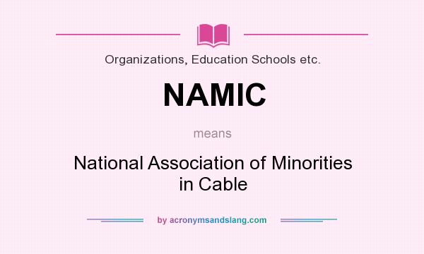 What does NAMIC mean? It stands for National Association of Minorities in Cable
