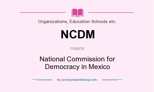 What does NCDM mean? It stands for National Commission for Democracy in Mexico