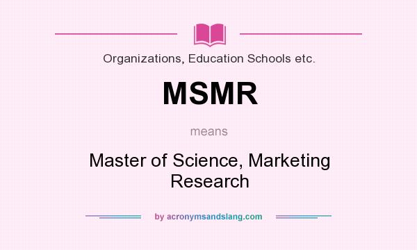 What does MSMR mean? It stands for Master of Science, Marketing Research