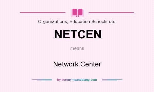 What does NETCEN mean? It stands for Network Center