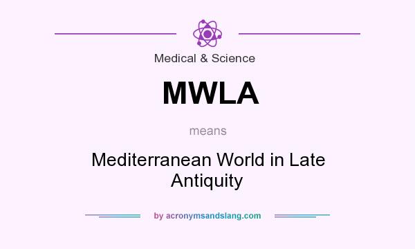 What does MWLA mean? It stands for Mediterranean World in Late Antiquity