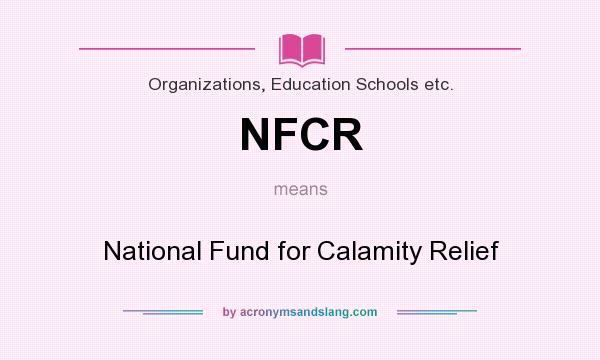 What does NFCR mean? It stands for National Fund for Calamity Relief