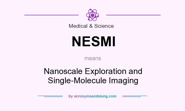 What does NESMI mean? It stands for Nanoscale Exploration and Single-Molecule Imaging