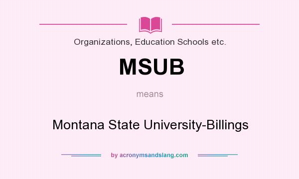 What does MSUB mean? It stands for Montana State University-Billings