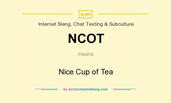 What does NCOT mean? It stands for Nice Cup of Tea