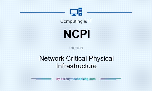 What does NCPI mean? It stands for Network Critical Physical Infrastructure
