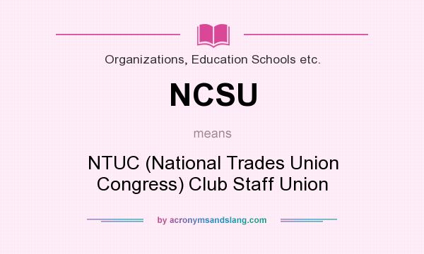 What does NCSU mean? It stands for NTUC (National Trades Union Congress) Club Staff Union