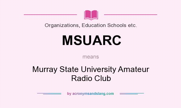 What does MSUARC mean? It stands for Murray State University Amateur Radio Club