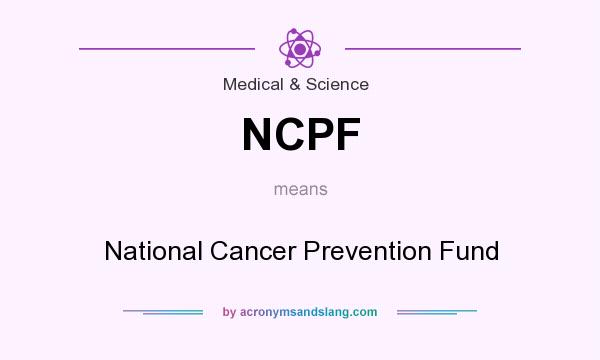 What does NCPF mean? It stands for National Cancer Prevention Fund