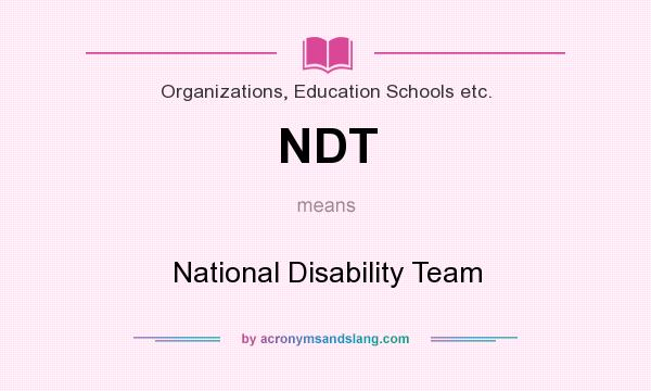 What does NDT mean? It stands for National Disability Team