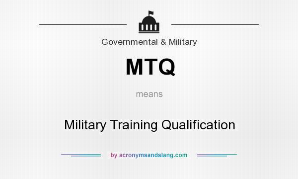 What does MTQ mean? It stands for Military Training Qualification