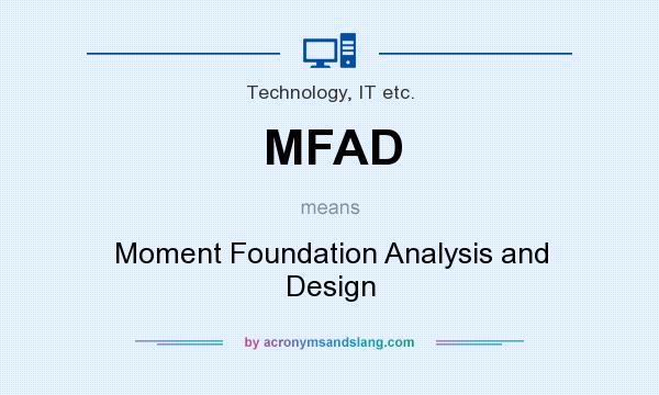 What does MFAD mean? It stands for Moment Foundation Analysis and Design