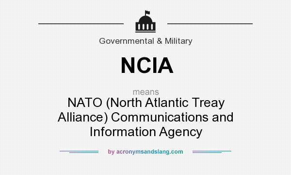 What does NCIA mean? It stands for NATO (North Atlantic Treay Alliance) Communications and Information Agency