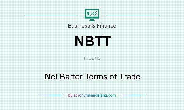 What does NBTT mean? It stands for Net Barter Terms of Trade