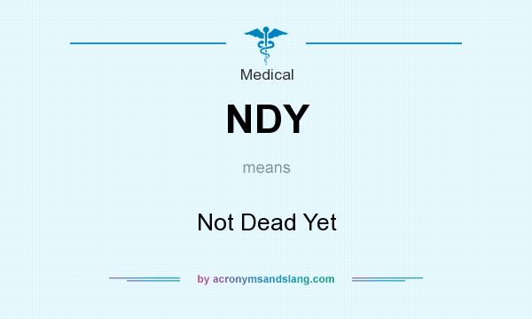 What does NDY mean? It stands for Not Dead Yet