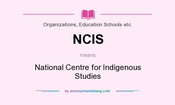 What does NCIS mean? It stands for National Centre for Indigenous Studies
