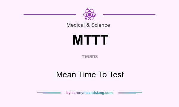 What does MTTT mean? It stands for Mean Time To Test