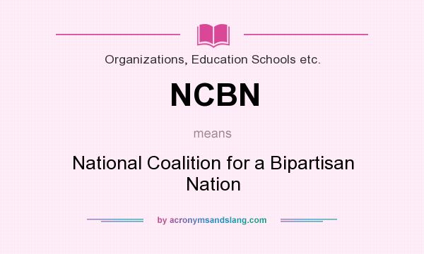 What does NCBN mean? It stands for National Coalition for a Bipartisan Nation