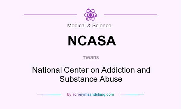 What does NCASA mean? It stands for National Center on Addiction and Substance Abuse