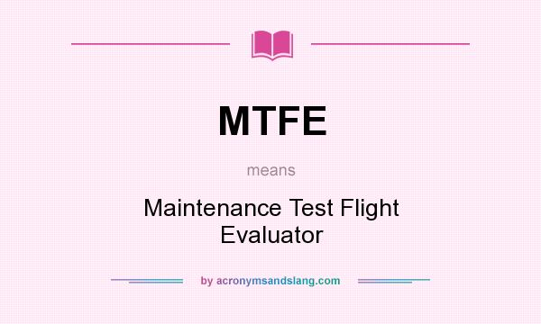 What does MTFE mean? It stands for Maintenance Test Flight Evaluator