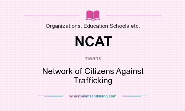 What does NCAT mean? It stands for Network of Citizens Against Trafficking