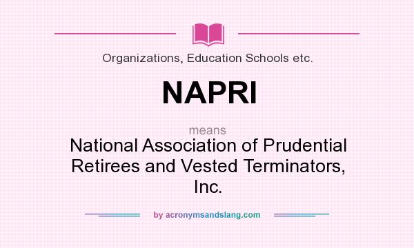 What does NAPRI mean? It stands for National Association of Prudential Retirees and Vested Terminators, Inc.