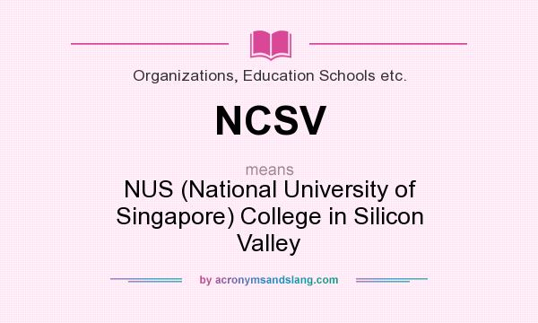 What does NCSV mean? It stands for NUS (National University of Singapore) College in Silicon Valley