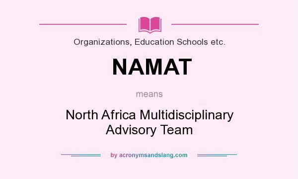 What does NAMAT mean? It stands for North Africa Multidisciplinary Advisory Team