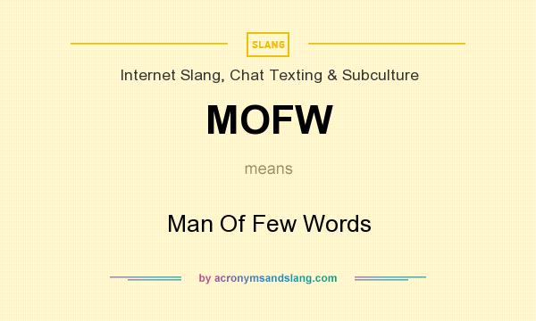What does MOFW mean? It stands for Man Of Few Words