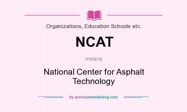 What does NCAT mean? It stands for National Center for Asphalt Technology