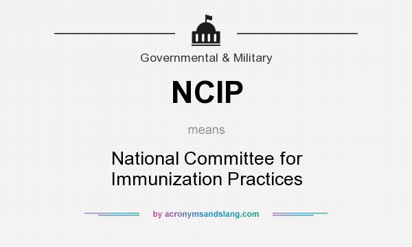 What does NCIP mean? It stands for National Committee for Immunization Practices