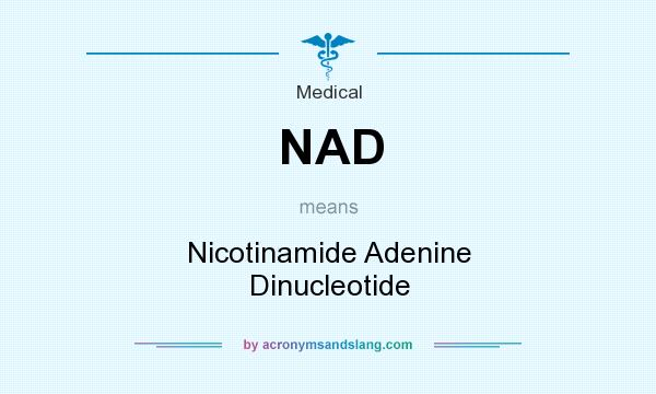 What does NAD mean? It stands for Nicotinamide Adenine Dinucleotide