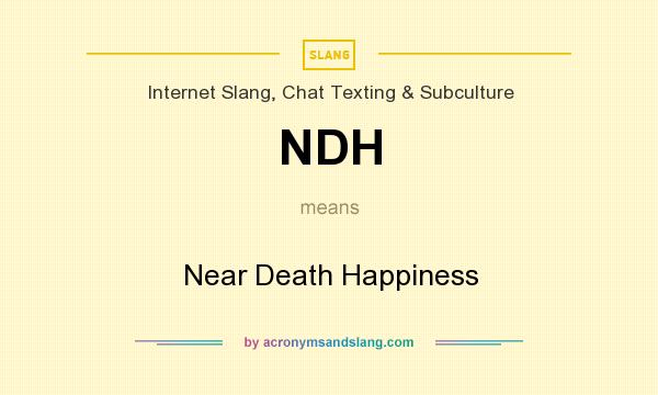 What does NDH mean? It stands for Near Death Happiness