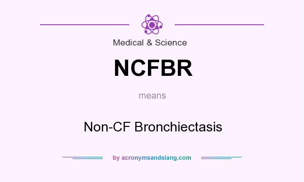 What does NCFBR mean? It stands for Non-CF Bronchiectasis