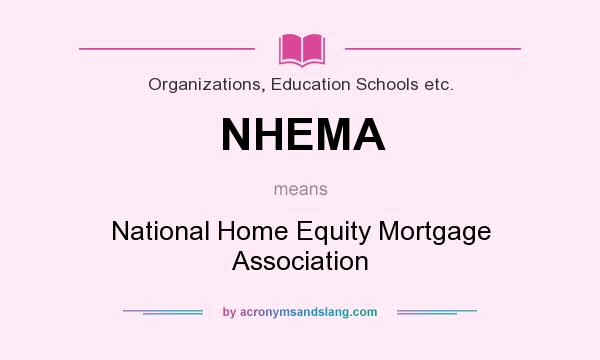 What does NHEMA mean? It stands for National Home Equity Mortgage Association