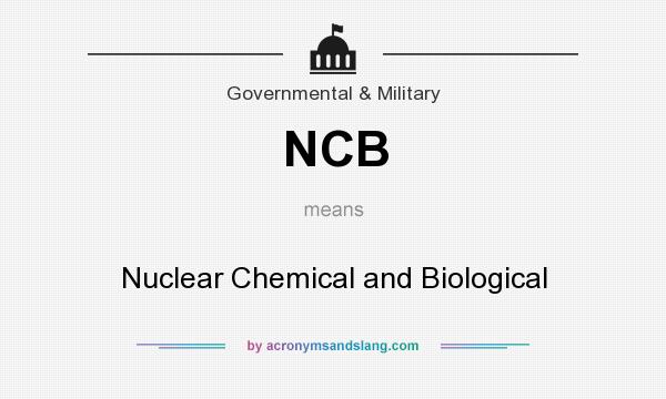 What does NCB mean? It stands for Nuclear Chemical and Biological